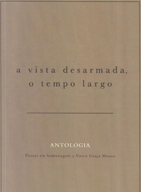 «a vista desarmada, o tempo largo» – Antologia em homenagem a Vasco Graça Moura