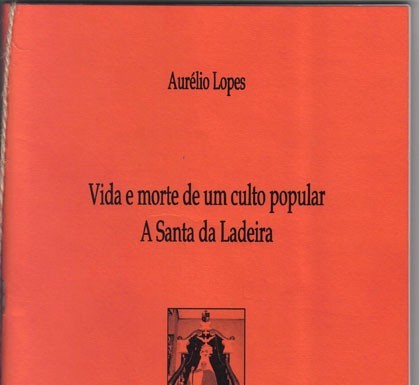 «Vida e morte de um culto popular – A Santa da Ladeira» de Aurélio Lopes Gazeta das Caldas